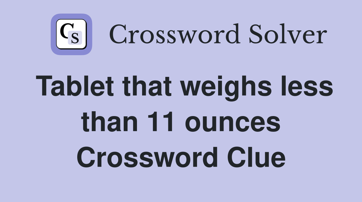 Tablet that weighs less than 11 ounces Crossword Clue