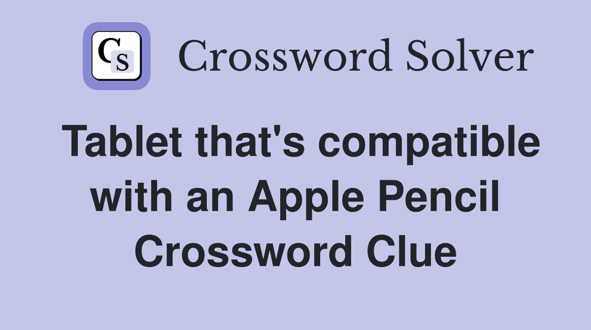 Tablet that's compatible with an Apple Pencil Crossword Clue