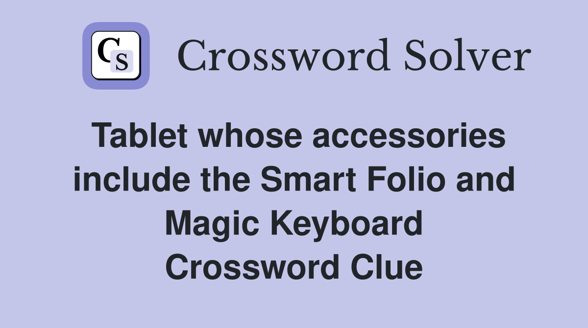 Tablet whose accessories include the Smart Folio and Magic Keyboard Crossword Clue