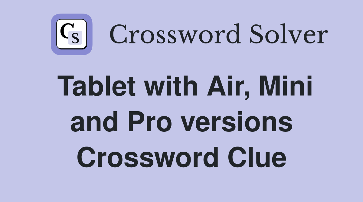 Tablet with Air, Mini and Pro versions Crossword Clue