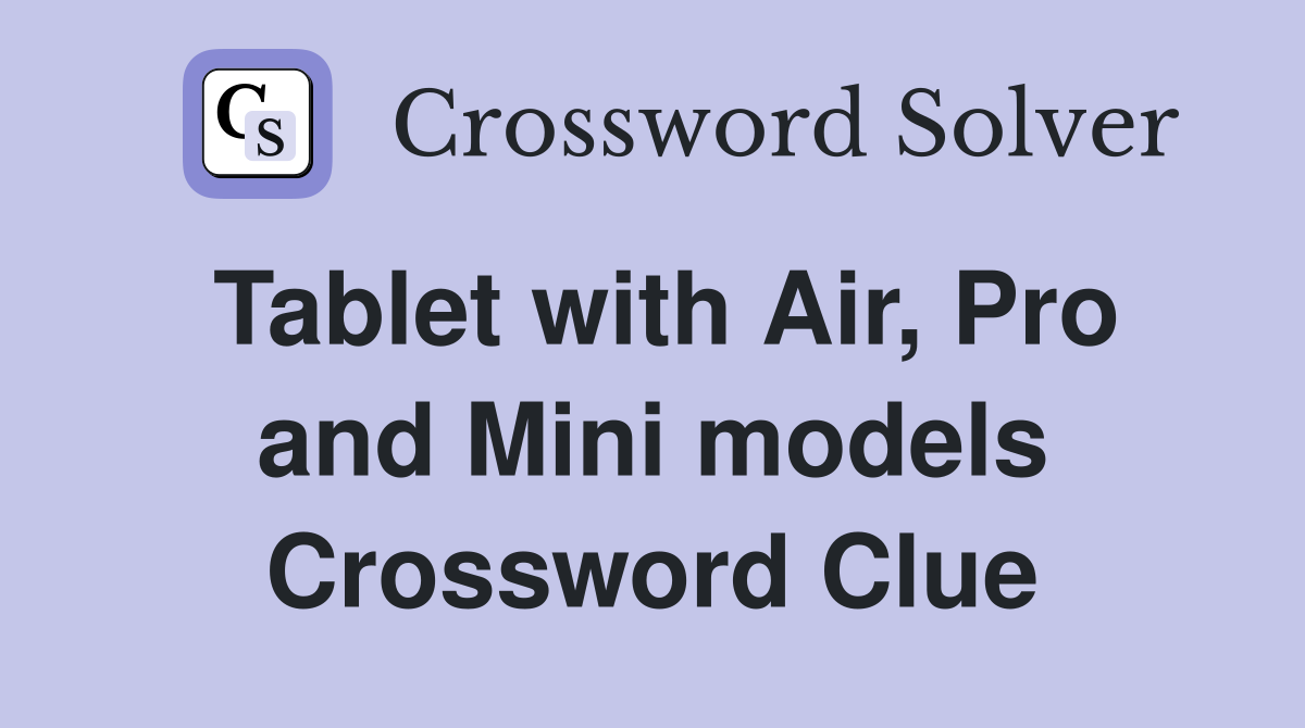 Tablet with Air, Pro and Mini models Crossword Clue
