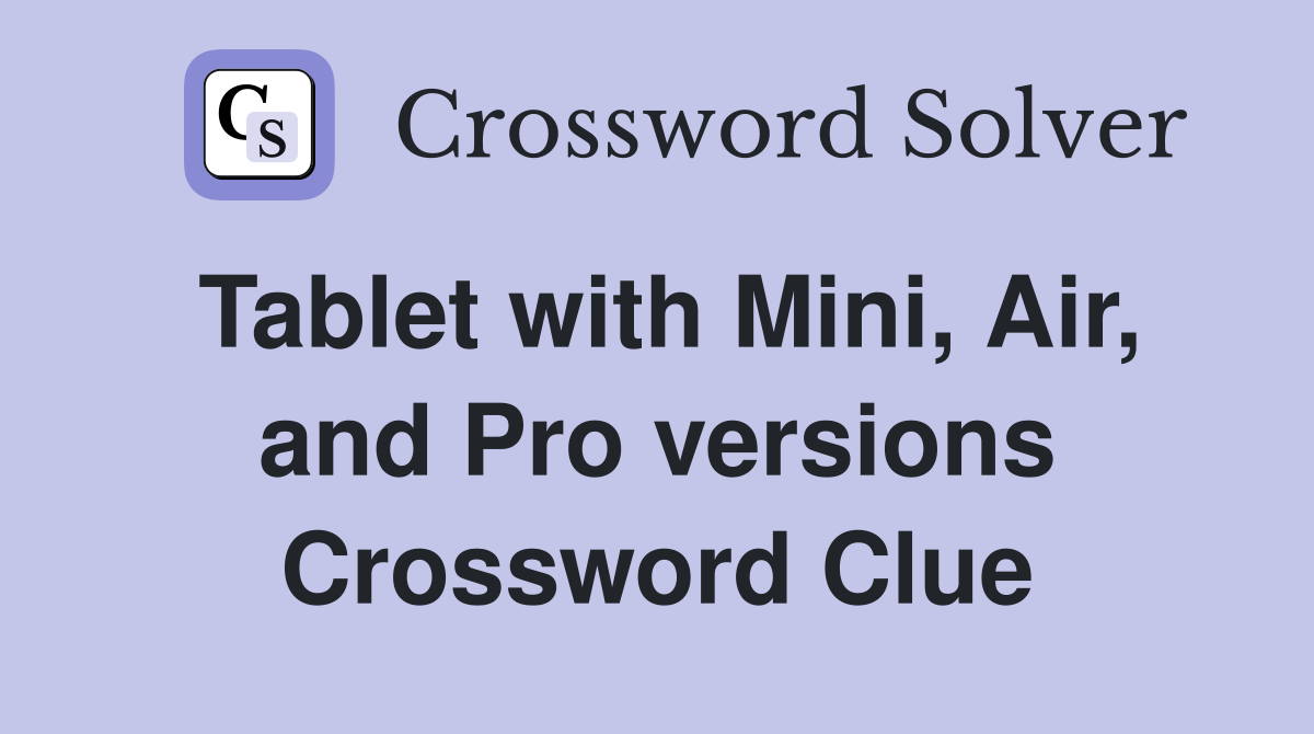 Tablet with Mini, Air, and Pro versions Crossword Clue
