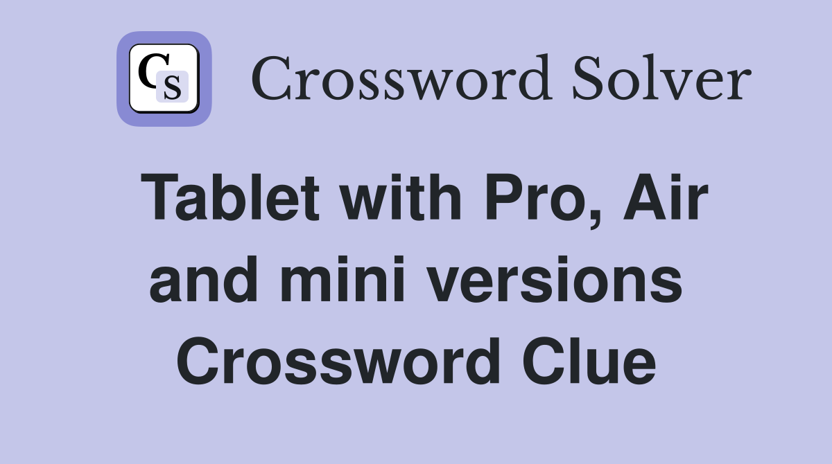 Tablet with Pro, Air and mini versions Crossword Clue