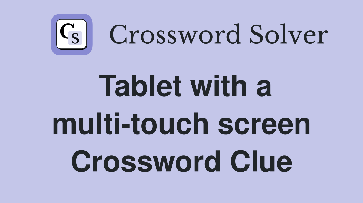 Tablet with a multi-touch screen Crossword Clue