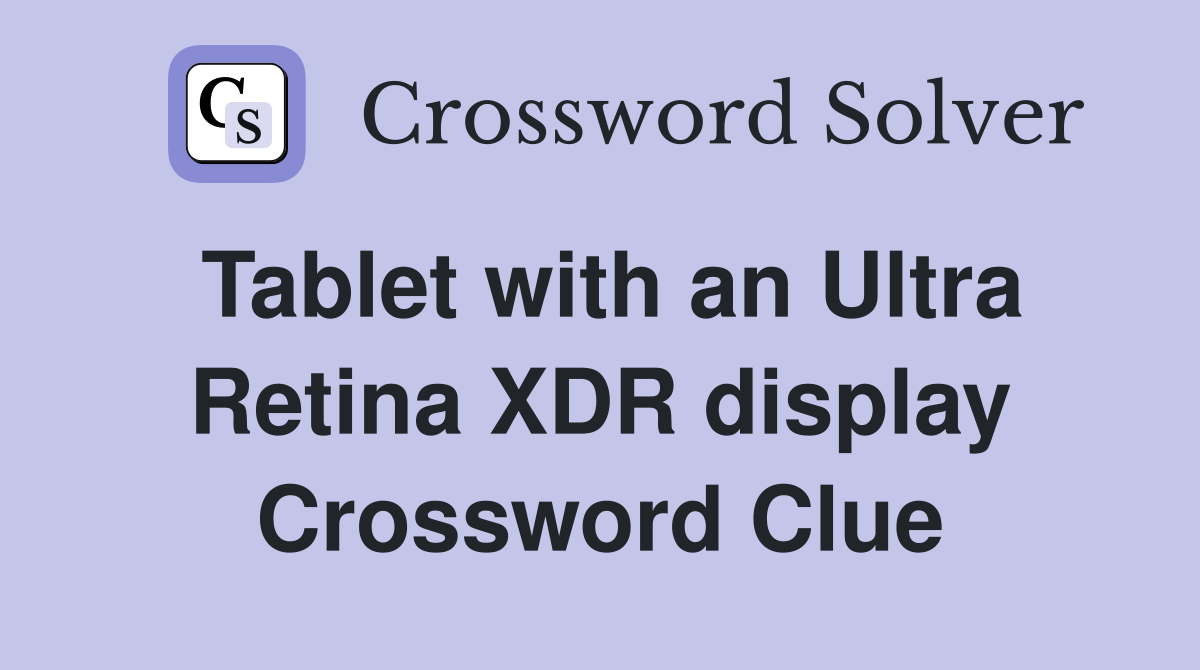 Tablet with an Ultra Retina XDR display Crossword Clue