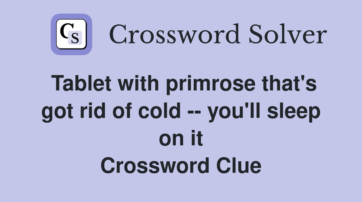 Tablet with primrose that's got rid of cold -- you'll sleep on it Crossword Clue