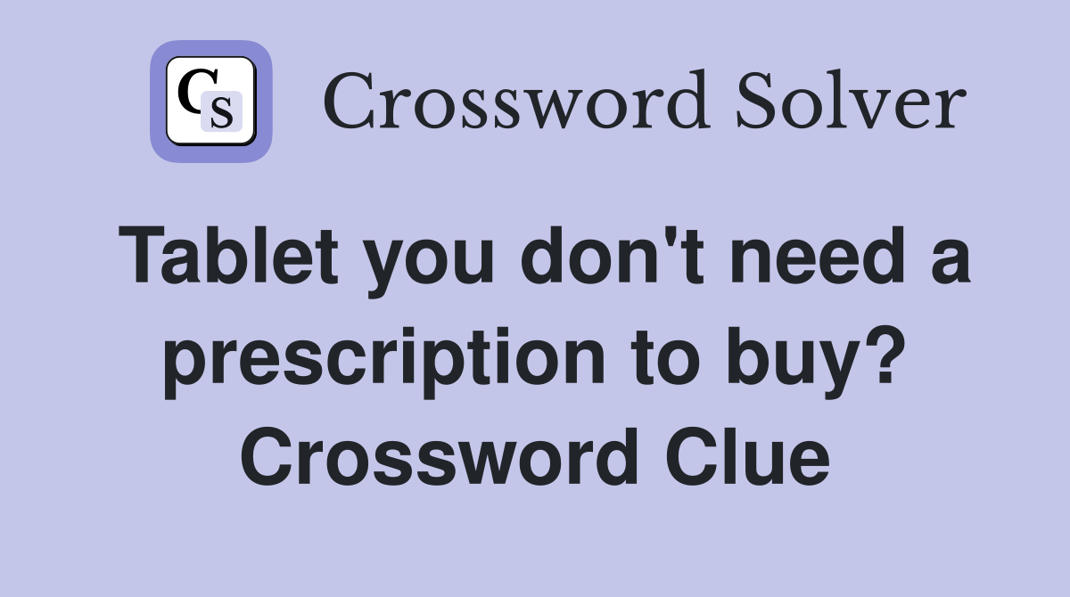 Tablet you don't need a prescription to buy? Crossword Clue
