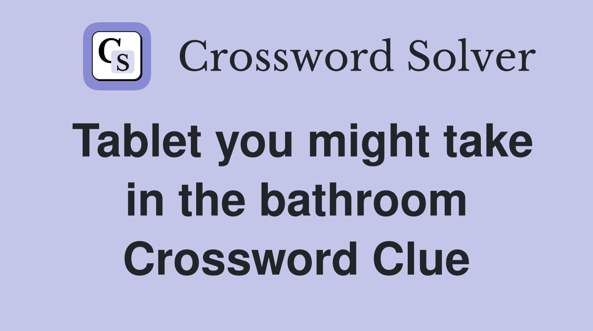 Tablet you might take in the bathroom Crossword Clue