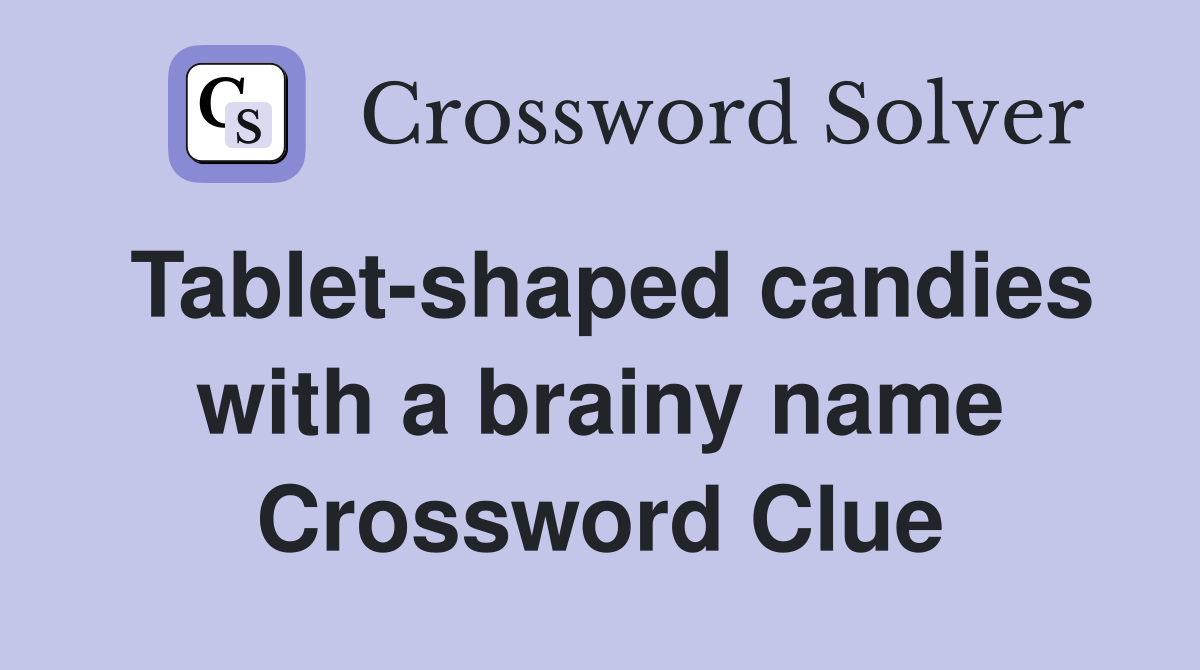 Tablet-shaped candies with a brainy name Crossword Clue