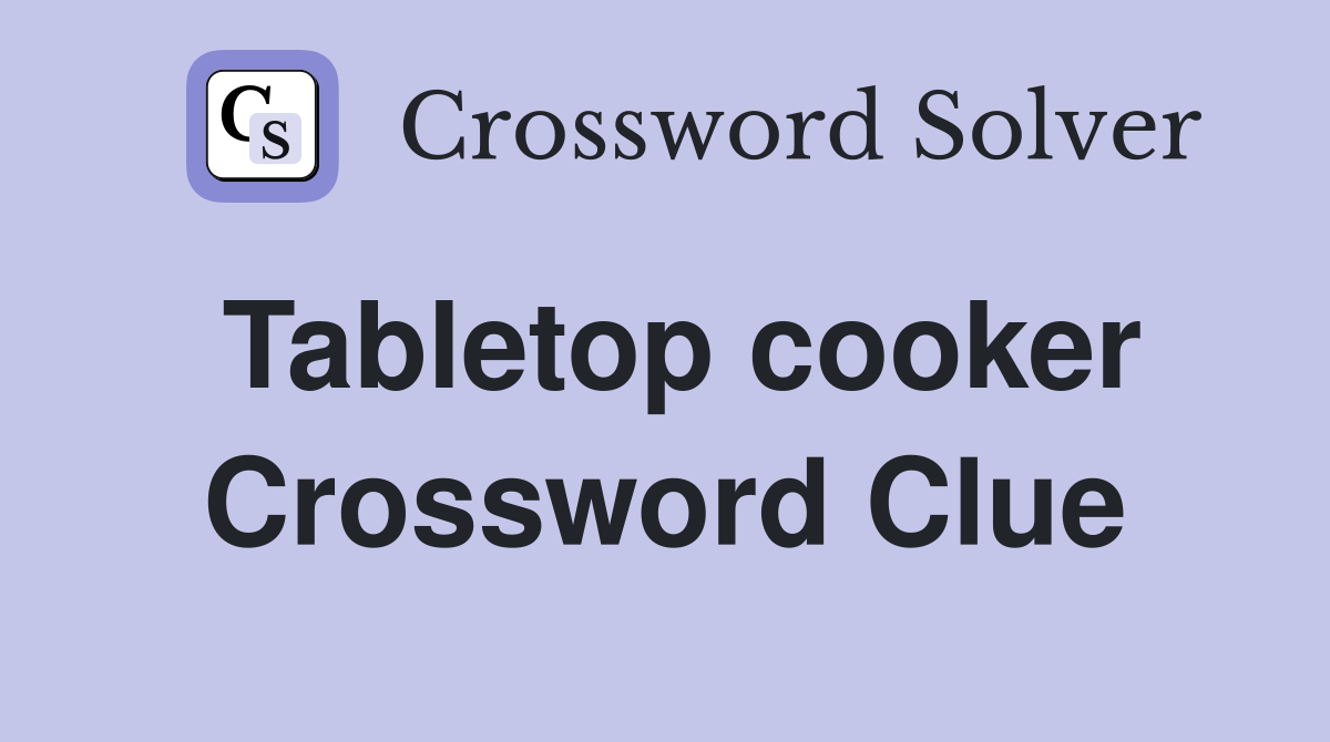 Tabletop cooker Crossword Clue