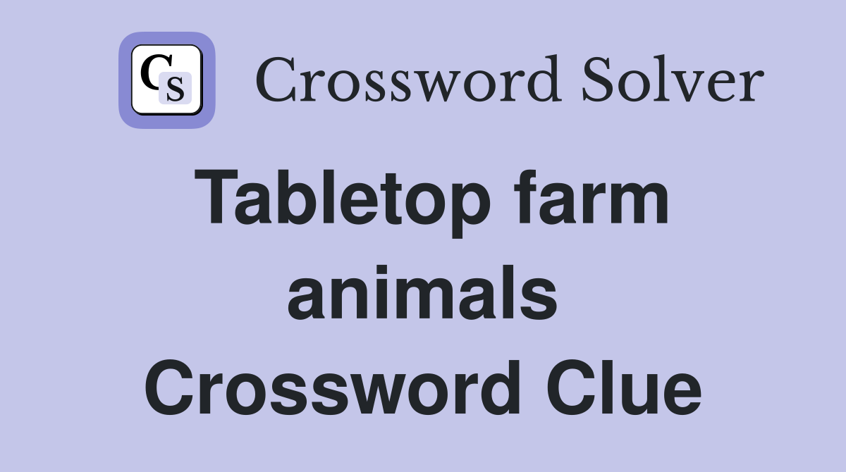 Tabletop farm animals Crossword Clue