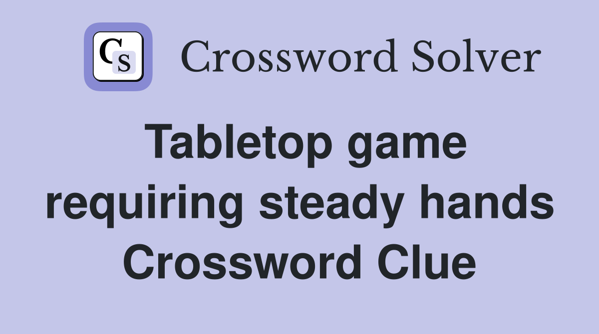 Tabletop game requiring steady hands Crossword Clue