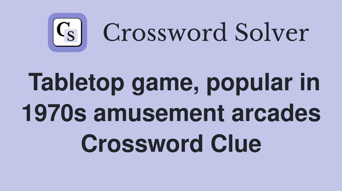 Tabletop game, popular in 1970s amusement arcades Crossword Clue