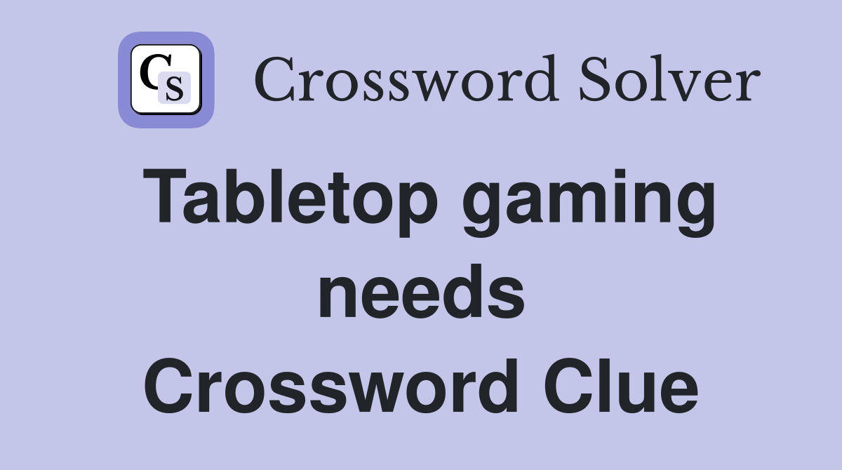 Tabletop gaming needs Crossword Clue