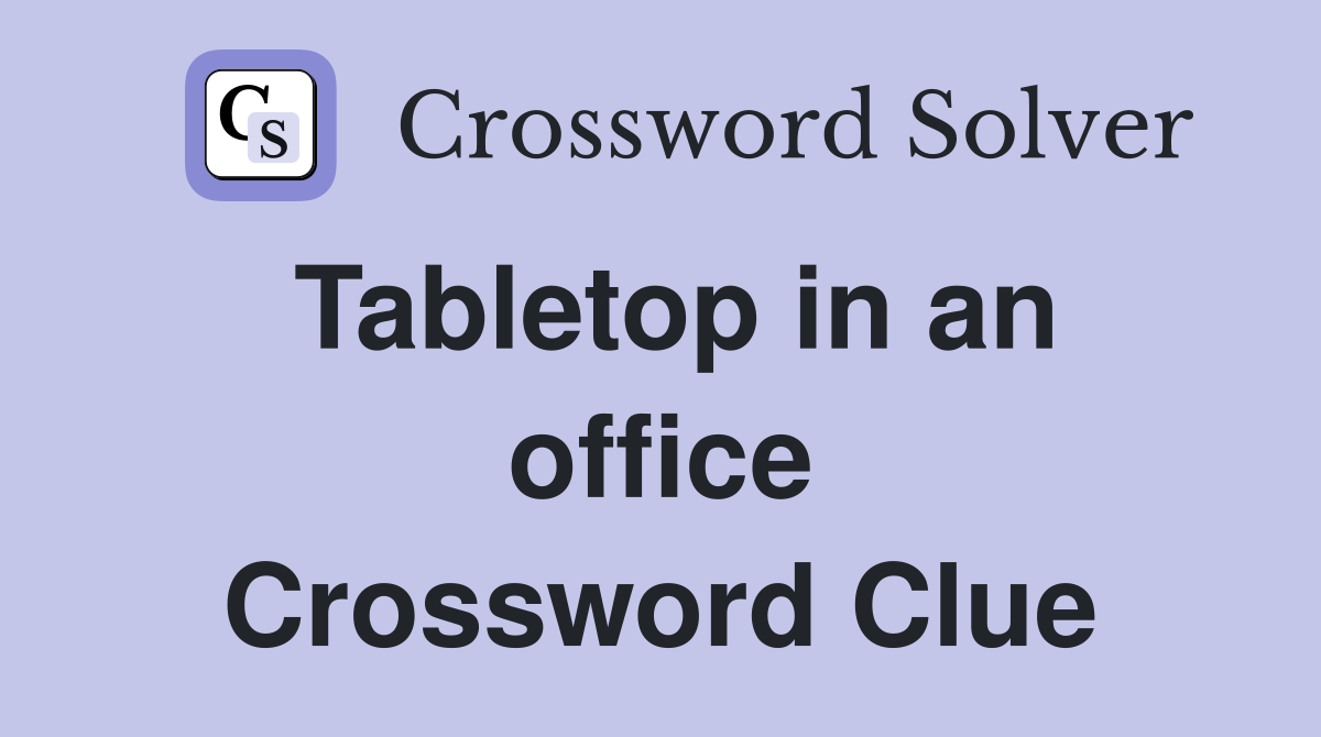 Tabletop in an office Crossword Clue