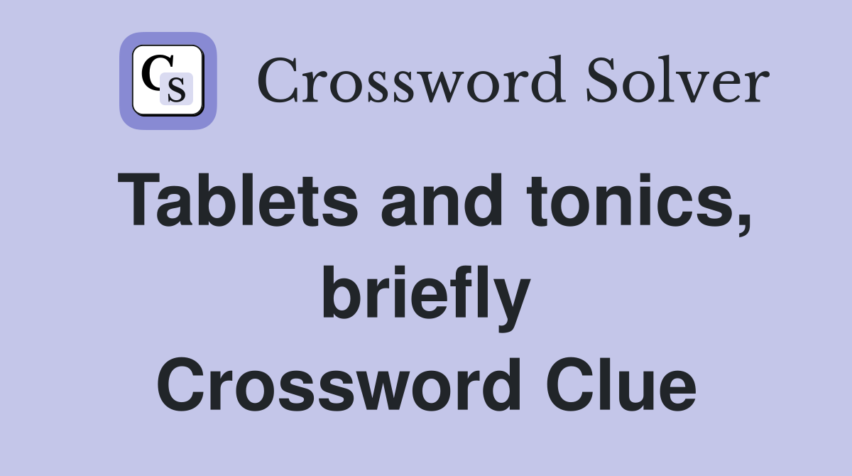 Tablets and tonics, briefly Crossword Clue