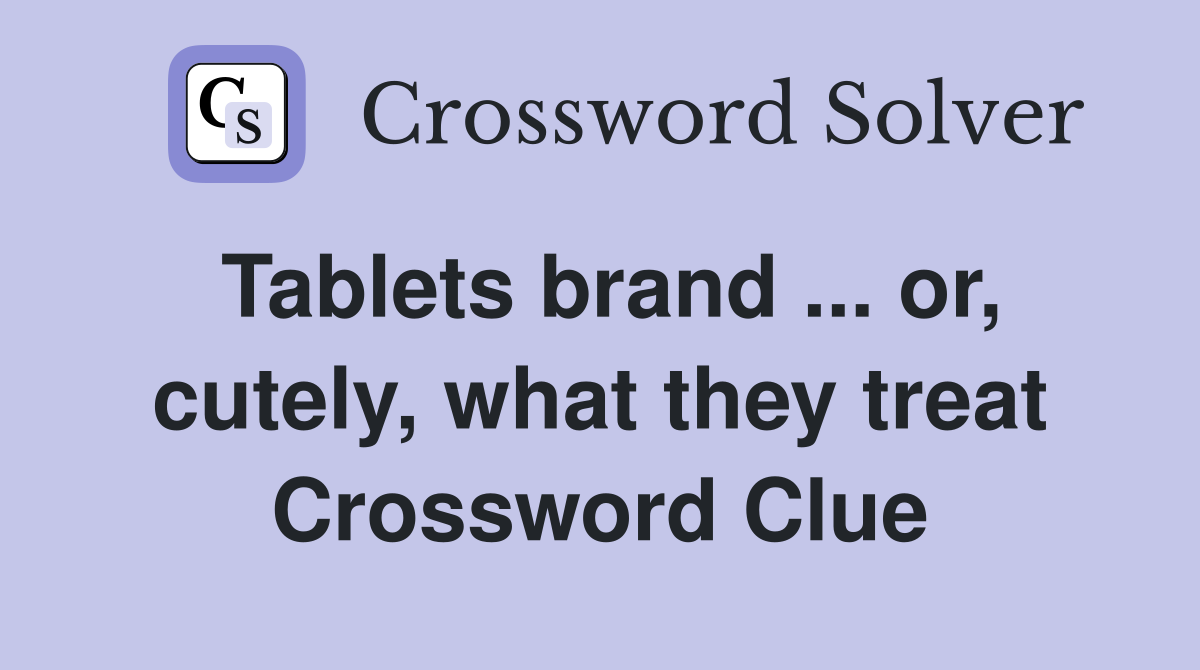 Tablets brand ... or, cutely, what they treat Crossword Clue