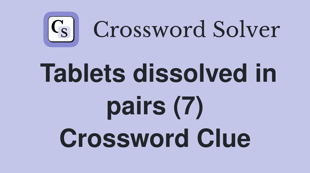 Tablets dissolved in pairs (7) Crossword Clue