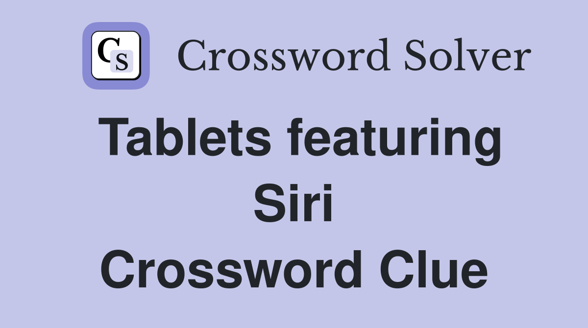 Tablets featuring Siri Crossword Clue
