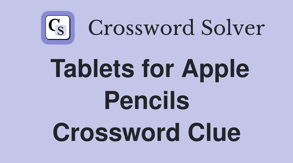 Tablets for Apple Pencils Crossword Clue