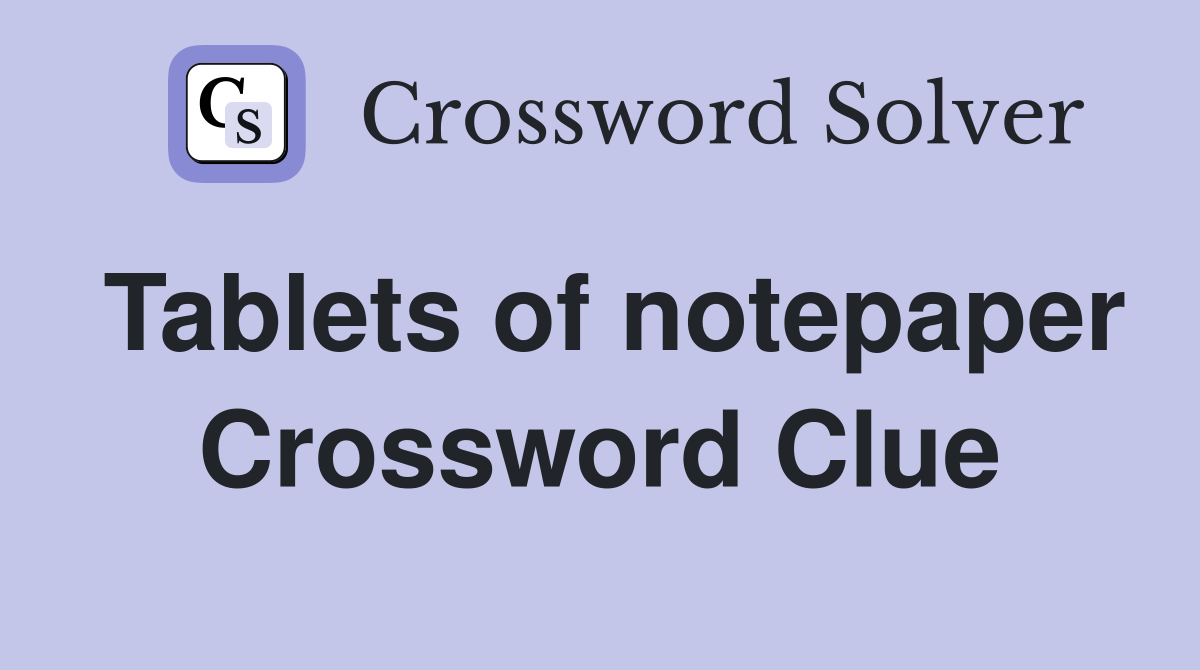 Tablets of notepaper Crossword Clue