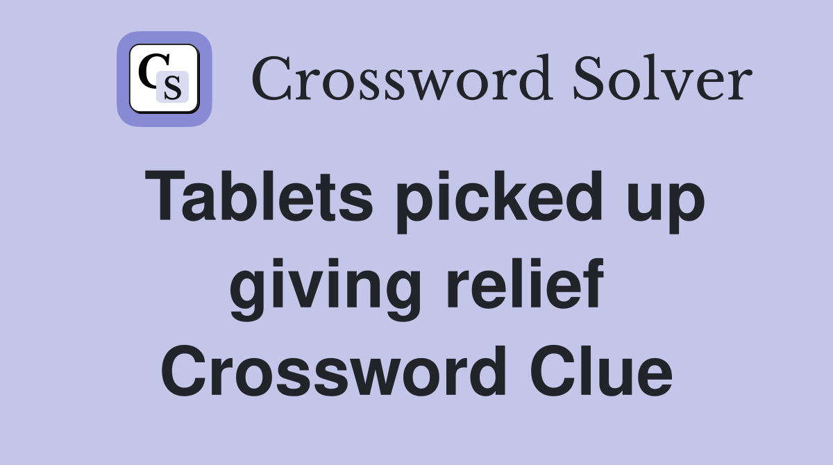 Tablets picked up giving relief Crossword Clue
