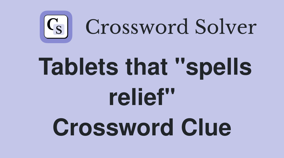 Tablets that "spells relief" Crossword Clue