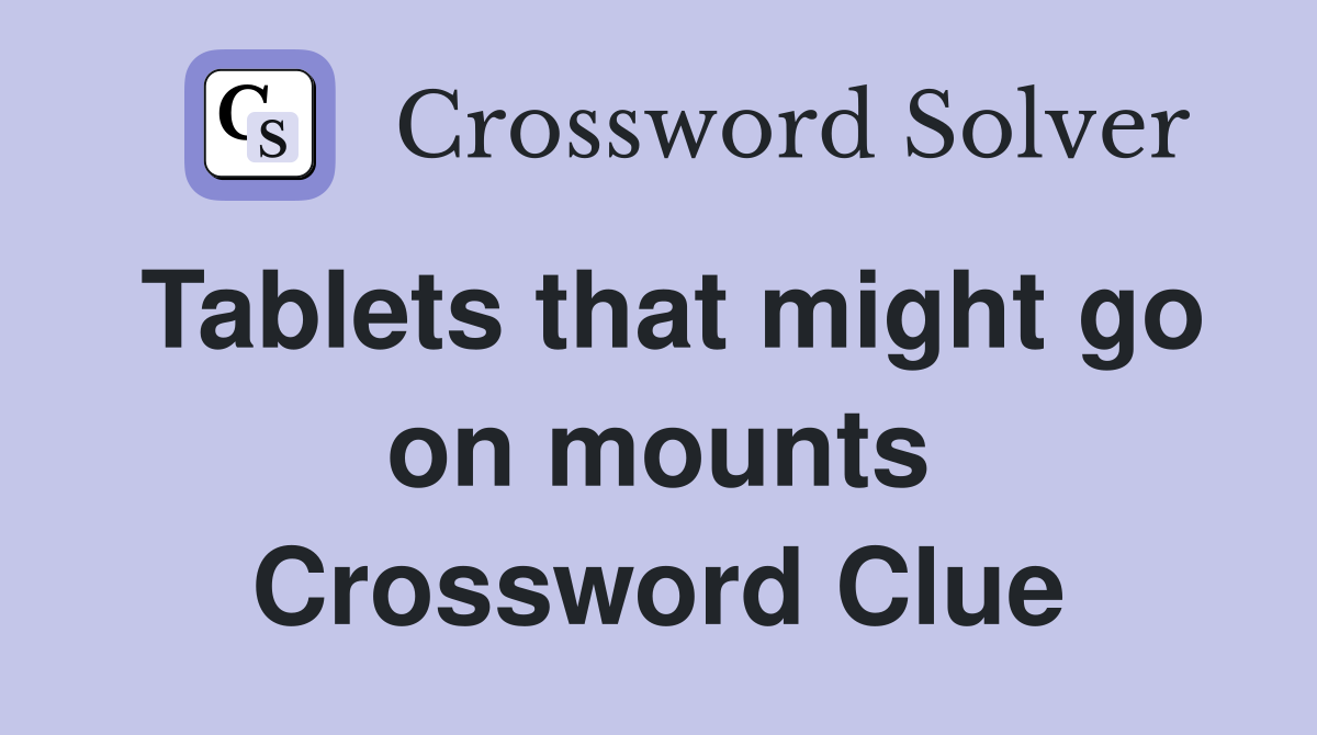 Tablets that might go on mounts Crossword Clue