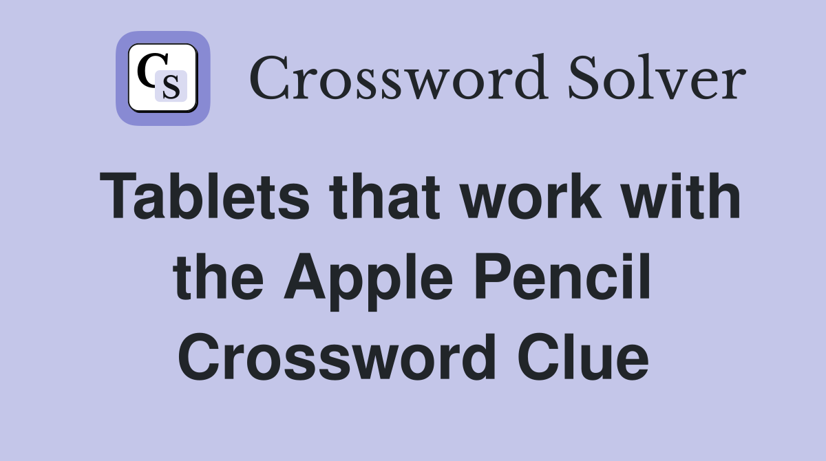 Tablets that work with the Apple Pencil Crossword Clue