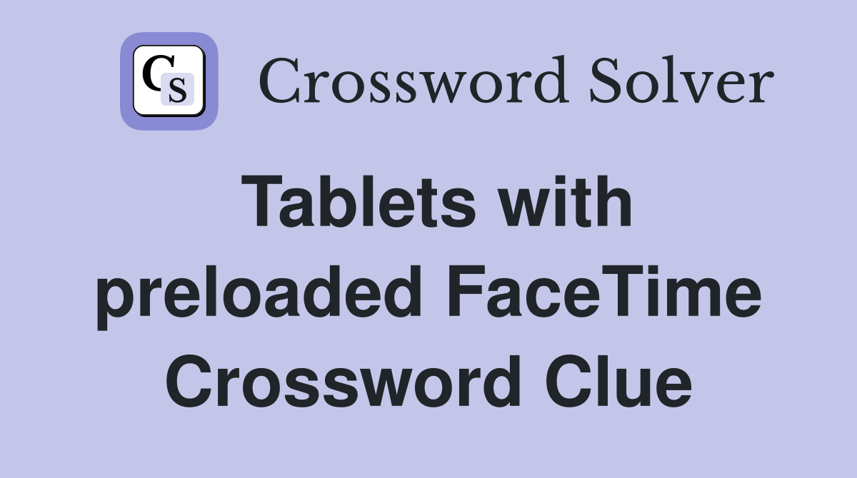 Tablets with preloaded FaceTime Crossword Clue