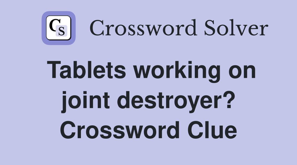 Tablets working on joint destroyer? Crossword Clue