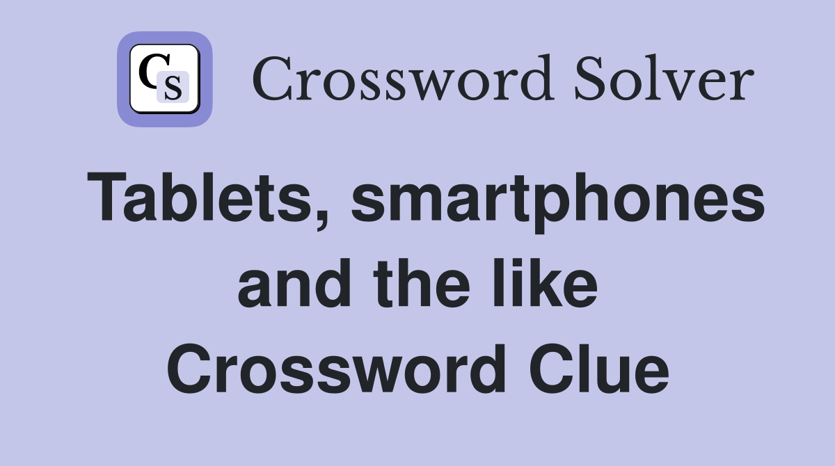 Tablets, smartphones and the like Crossword Clue