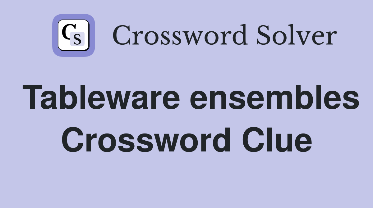 Tableware ensembles Crossword Clue