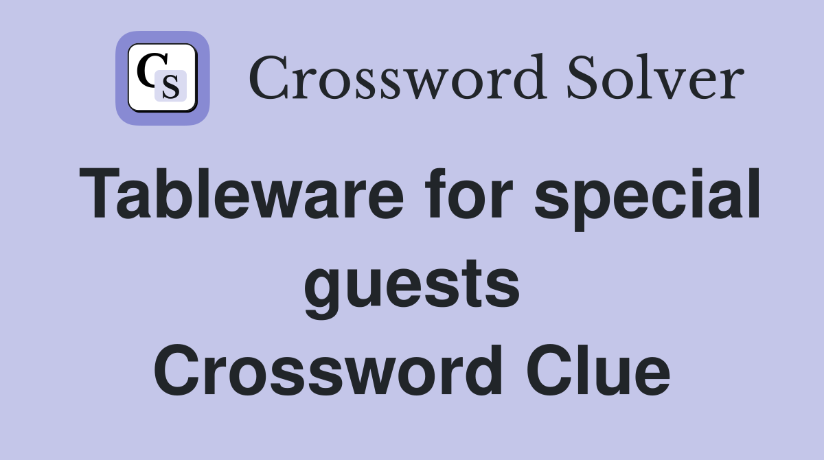 Tableware for special guests Crossword Clue