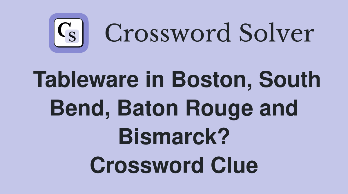 Tableware in Boston, South Bend, Baton Rouge and Bismarck? Crossword Clue