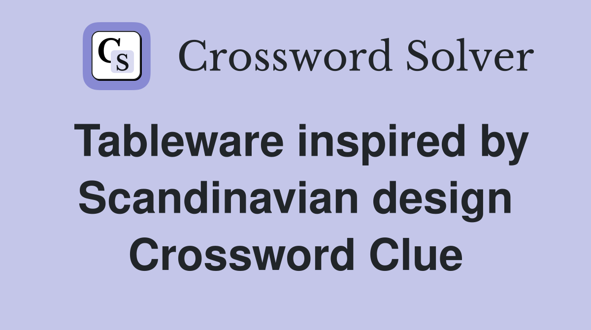 Tableware inspired by Scandinavian design Crossword Clue