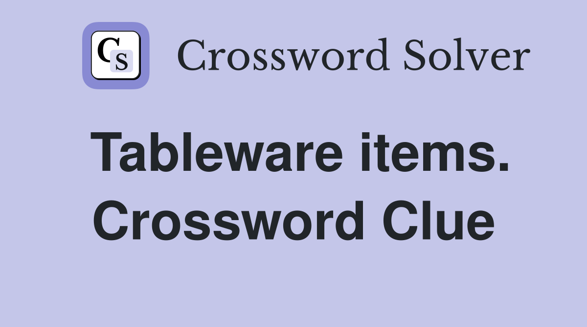 Tableware items. Crossword Clue