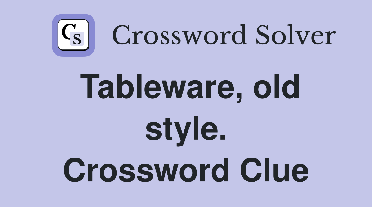 Tableware, old style. Crossword Clue