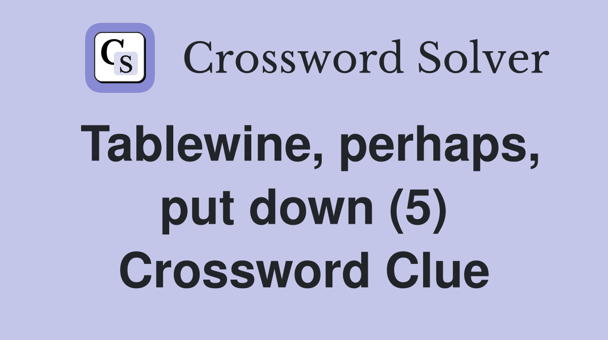Tablewine, perhaps, put down (5) Crossword Clue