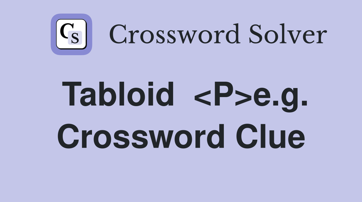 Tabloid  <P>e.g. Crossword Clue