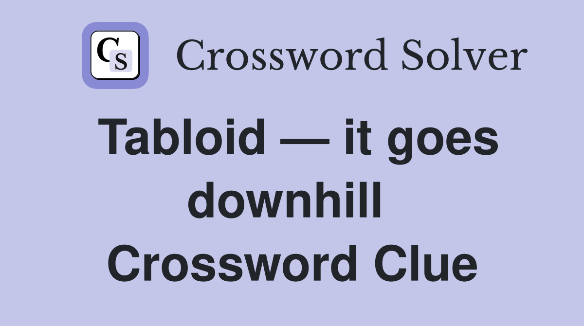 Tabloid — it goes downhill  Crossword Clue