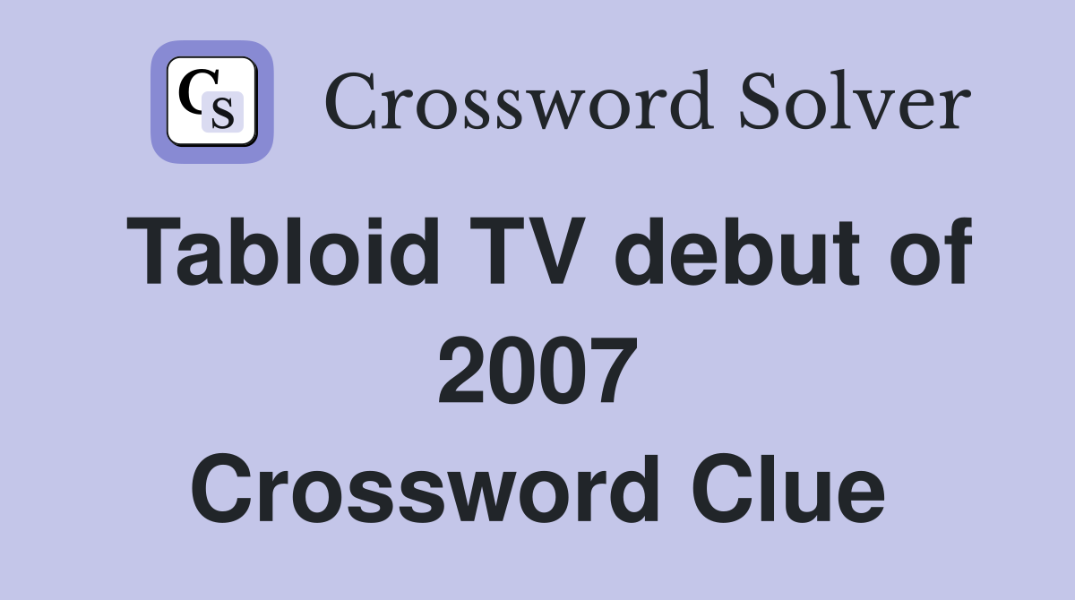 Tabloid TV debut of 2007 Crossword Clue