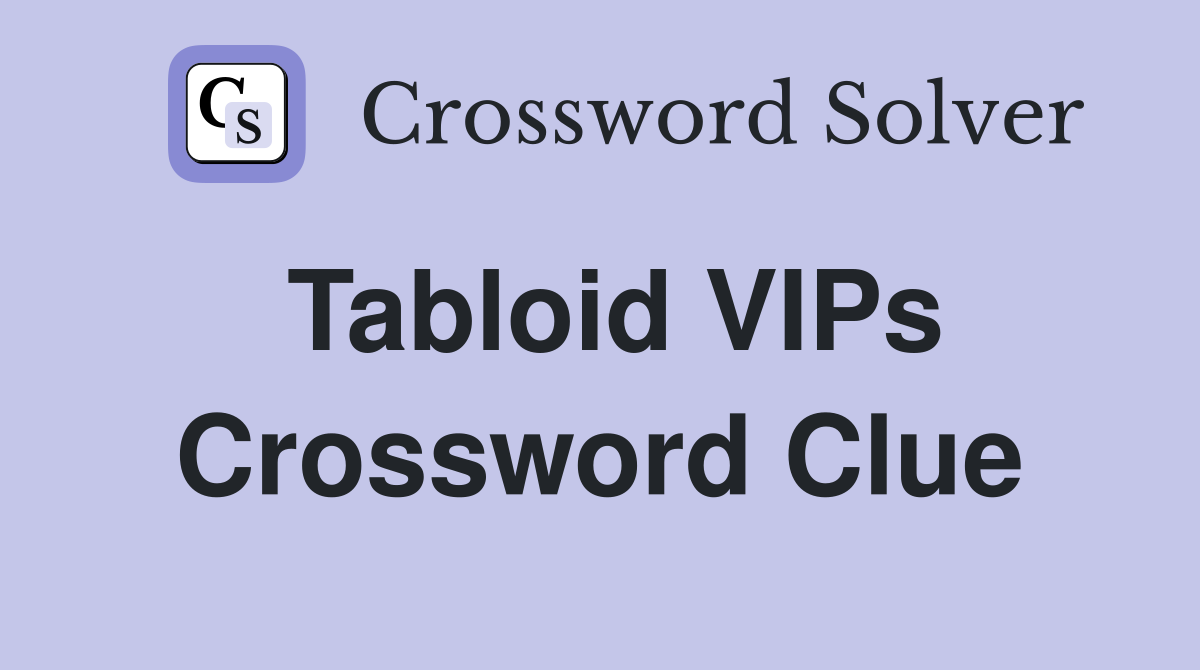 Tabloid VIPs Crossword Clue