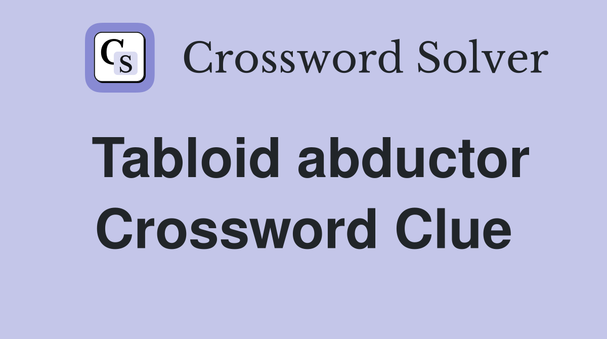 Tabloid abductor Crossword Clue