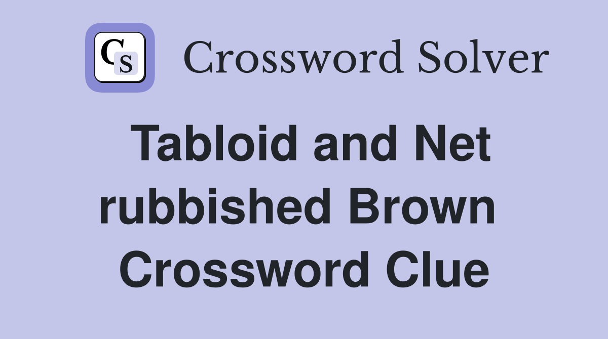 Tabloid and Net rubbished Brown  Crossword Clue
