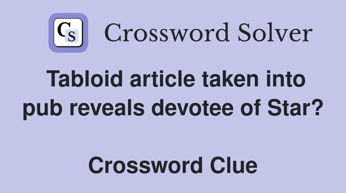 Tabloid article taken into pub reveals devotee of Star?  Crossword Clue
