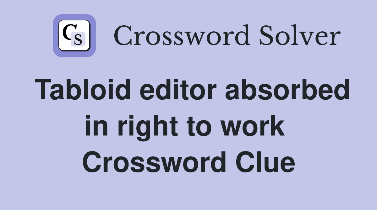 Tabloid editor absorbed in right to work  Crossword Clue