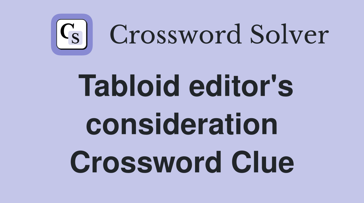 Tabloid editor's consideration Crossword Clue