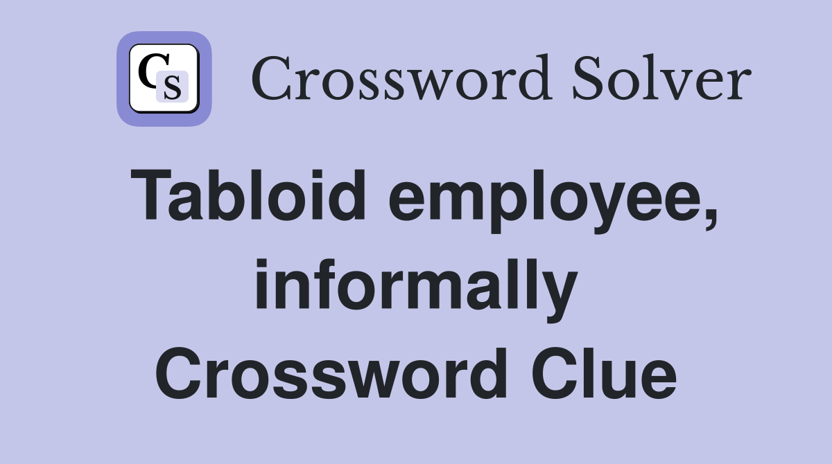 Tabloid employee, informally Crossword Clue
