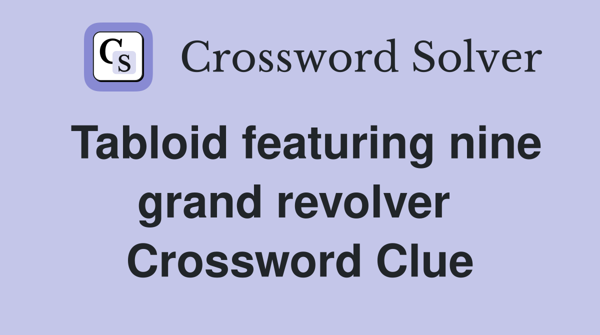 Tabloid featuring nine grand revolver  Crossword Clue